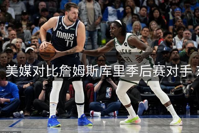 美媒对比詹姆斯库里季后赛对手 东区竞争强度引热议